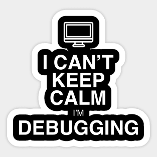 I CAN'T KEEP CALM I'M DEBUGGING Sticker